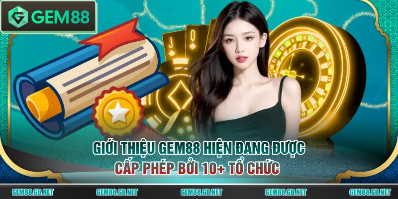 Giới thiệu GEM88 hiện đang được cấp phép bởi 10+ tổ chức